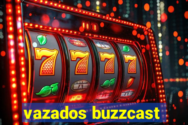 vazados buzzcast